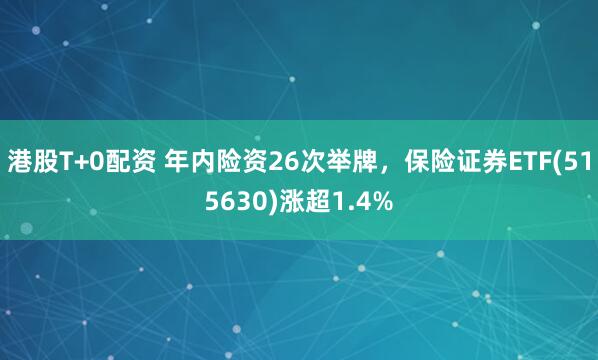 港股T+0配资 年内险资26次举牌，保险证券ETF(515630)涨超1.4%
