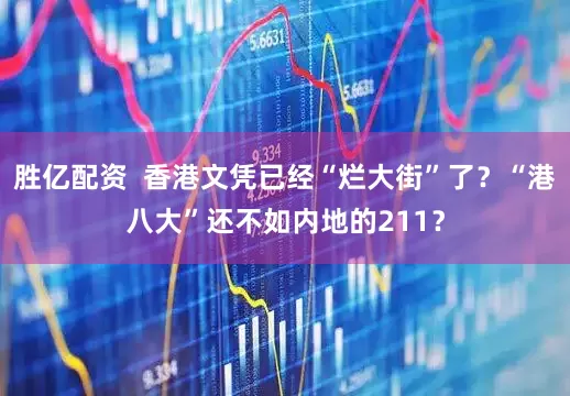 胜亿配资  香港文凭已经“烂大街”了？“港八大”还不如内地的211？